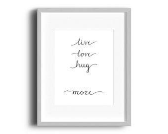 PRINTABLE Art, Live Love Hug More Print, Downloadable Print, Printable Wall Art, Printable Type, Printable Calligraphy, Black and White