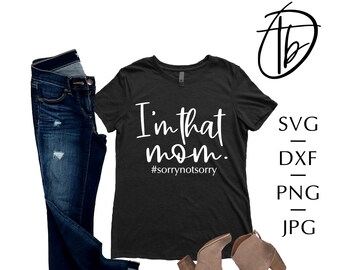 I'm that mom SVG, Sorrynotsorry Svg, Mom Svg, Mother Svg, mom life Svg, mom quote svg, svg file, dxf, png
