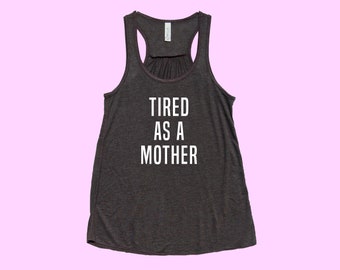 Tired as a Mother - Fit or Flowy mama Tank