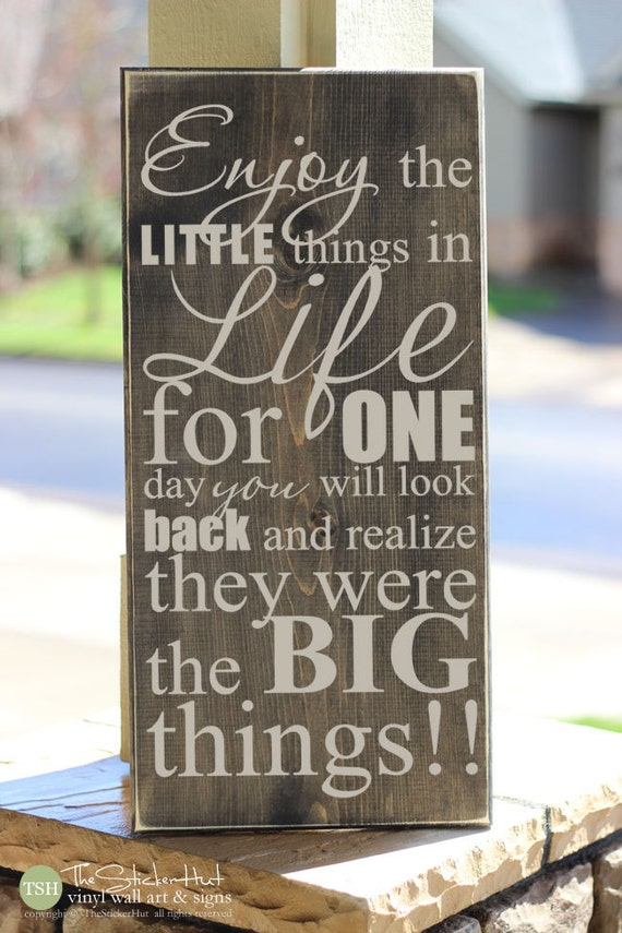 Enjoy the Little Things in Life For One Day You Will Look Back