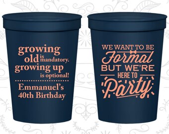 40th Birthday Party Cups, Party Favor Cups, Growing Old, Growing Up, Formal but here to party, Birthday Party Cups (20135)
