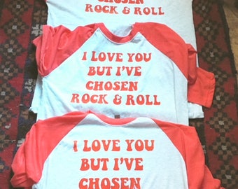 I love you but Ive chosen Rock & Roll