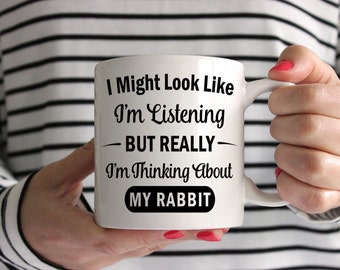 I Might Look Like I'm Listening But Really I'm Thinking About My Rabbit Mug