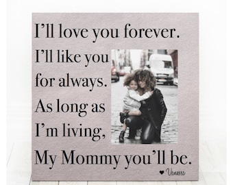 Mothers Day Gift for Mom Personalized Picture Frame I'll Love You Forever I'll Like You for Always. As Long as I'm Living My Mommy You'll Be