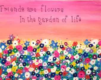 Friends are flowers in the garden of life