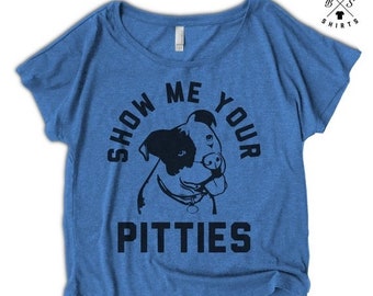FLASH SALE, Show Me Your Pitties - Funny Pitbull shirt - Women's shirt - Dog Shirts - Pitbull Shirts - Women's Dolman