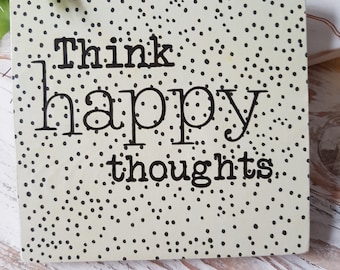 Think happy thoughts. Handmade Wooden Sign