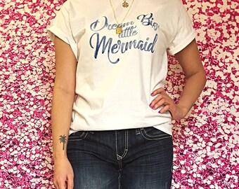 Dream Big Little Mermaid // Graphic Tee