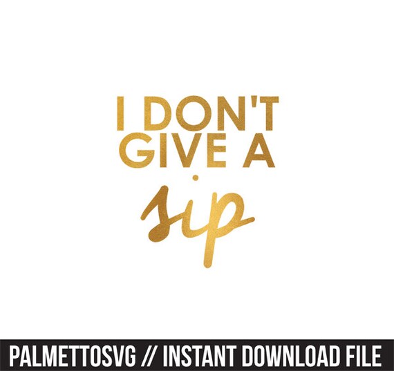 Free Free 202 I Dont Give A Sip Svg SVG PNG EPS DXF File