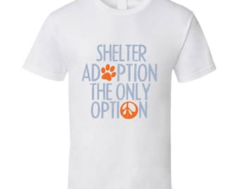 Shelter Adoption The Only Option T Shirt