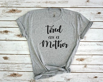 Tired as a mother shirt, mom shirt, funny mom shirt, womens, women's shirt, mom shirt, mom tee, mom t shirt, tired mom, funny, womens tee