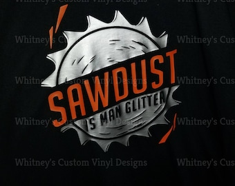 Sawdust is Man Glitter / Man's Shirt / Boyfriend Shirt / Gifts for Him / Gifts for Dad / Father's Day / Heat Transfer Vinyl Shirts