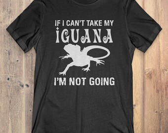 Iguana T-Shirt Gift: If I Can't Take My Iguana I'm Not Going