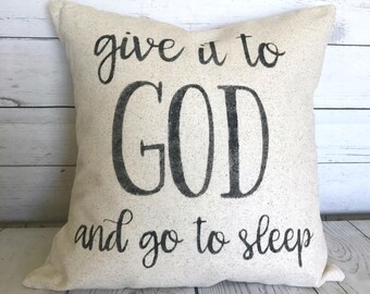 Give It To God And Go To Sleep | Rustic Pillow Cover | Farmhouse Pillow | Made To Order | Fixer Upper Style | Multiple Sizes Available