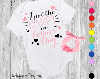 I Put The Happy In Father's Day - Dad's Day Baby Outfit for Baby Girl, First Father's Day, I'm Your Father's Day Gift