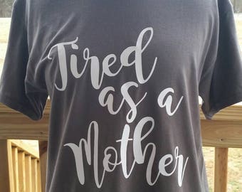 Tired as a Mother | Tired as a Mother Shirt | Mom Shirt | Funny Mom Shirt | Tired as a Mother T-Shirt | Tired as a Mother Tshirt | Mom Life