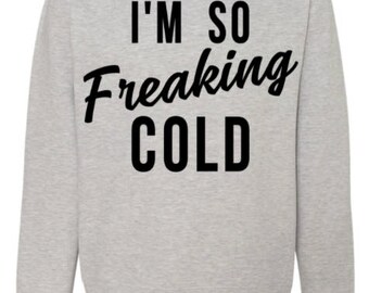 I'm so FREAKING COLD Sweatshirt, Funny Sweatshirt, Cozy Clothing, Warm Clothing, Winter Clothing, Warm Shirt, Hoodie