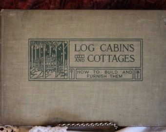 Log Cabins and Cottages Hardbound Book - How to Build and Furnish Them, Copyright 1929, William S. Wicks