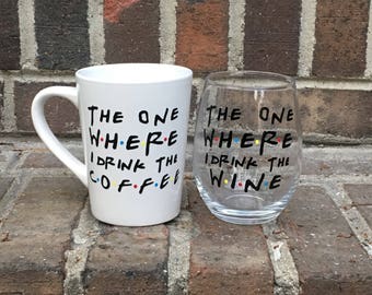 Wine Glass OR Coffee Mug - Friends Inspired Design - The One Where I Drink the Wine/Coffee