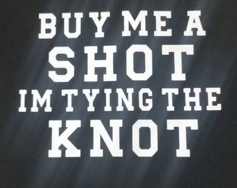 Buy Me A Shot Im Tying the Knot Shirt / Buy 5 Groom is FREE / Custom / Groomsmen Shirt / Groom Drinking Team / Bachelorette Shirts