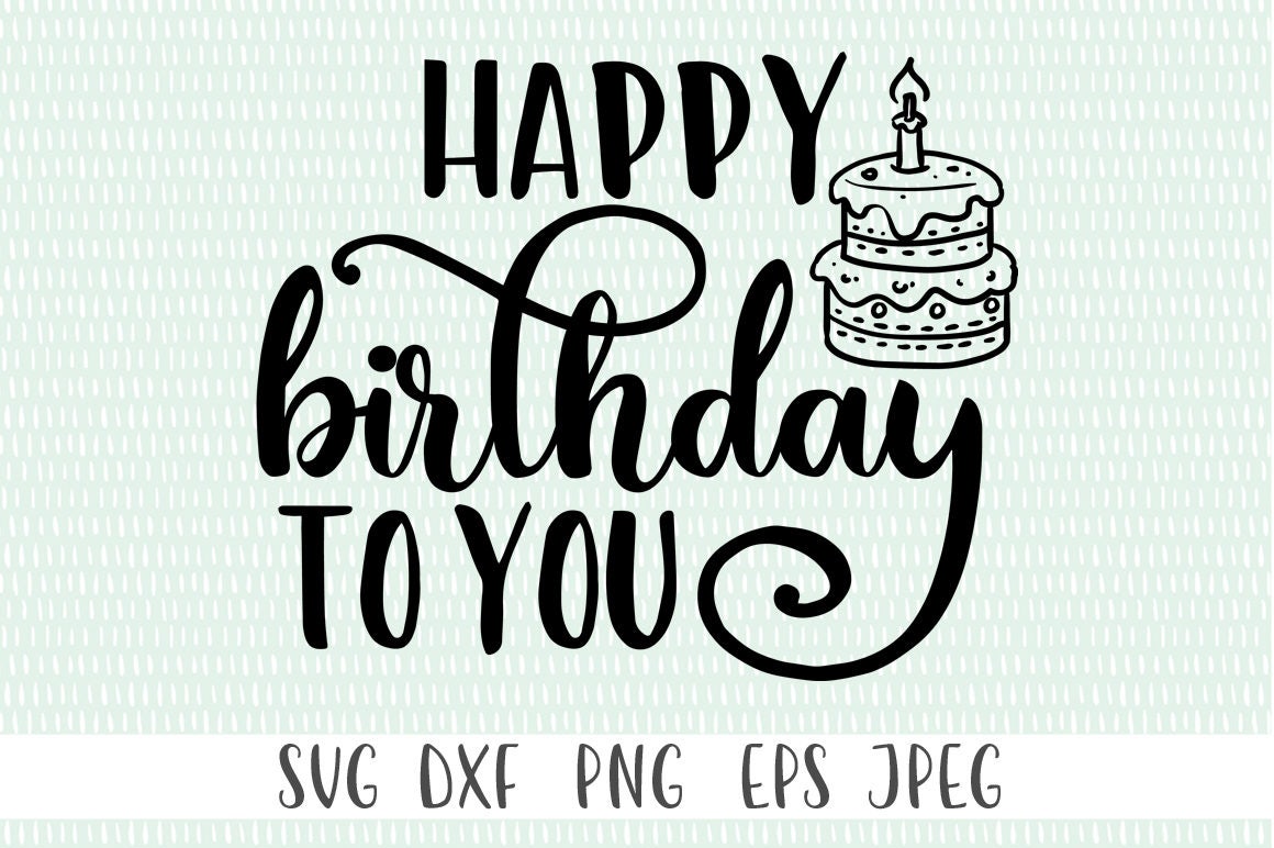 Download Happy Birthday To You - svg, png, eps, dxf, jpeg - Cricut Cut File - Silhouette Cut File ...