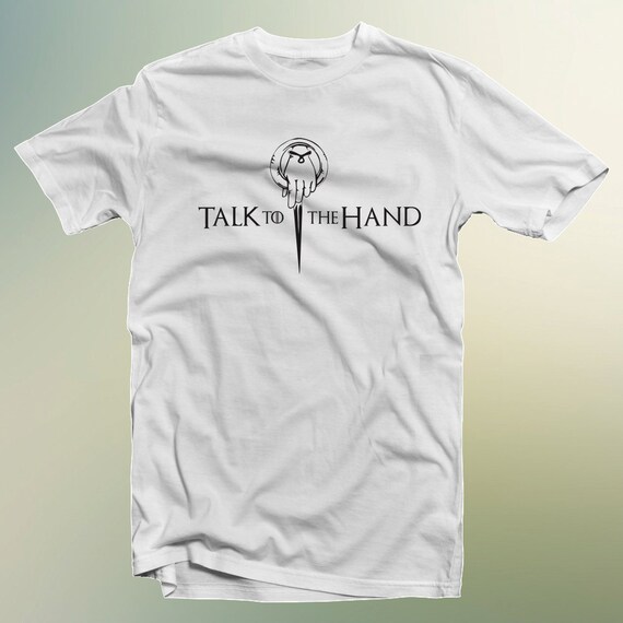 Game of Thrones "Talk to The Hand" T-Shirt Hand Of The King S-4XL and Long Sleeve Available