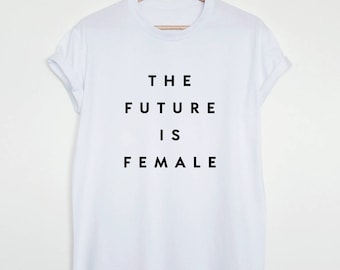 The future is female T-shirt, feminist shirt, womens or unisex feminist slogan shirt, future is female stylish fashion tee