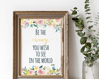 Be The Change You Wish To See In The World, Gandhi Quote, Inspirational Quotes, Inspirational Decor, Floral, Typography Decor, Modern Decor