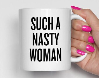 Such A Nasty Woman Mug, Hillary Clinton Mug, Donald Trump Mug, Funny Mug, Best Friend Mug, Mom Mug (0025)