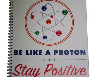 Be Like a Proton -Stay Positive Science Notebook Science gift science