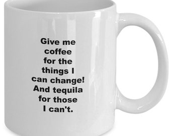 Coffee mug-give me coffee for the things i can change! and tequila for those i can't.-great mug gift for coffee and tequila drinkers.