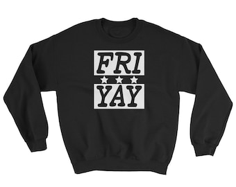 Fri Yay Sweatshirt, friyay sweatshirt, friday sweatshirt, friyay sweater, friyay top, friday top, weekend sweatshirt, fri yay sweater