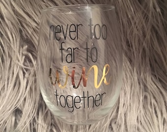 Never too far to wine together wine glass