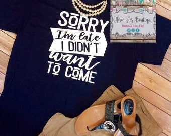 Sorry I'm Late I Didn't Want to Come Shirt. Late Sleeve Shirt. Funny Saying T-Shirt. Cute Tees. Funny Saying Shirt. Short Sleeve Shirt