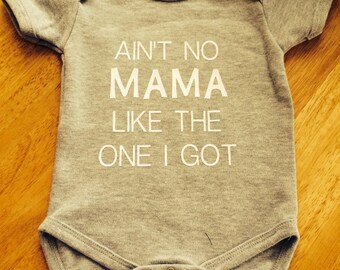 Aint No Mama like the one I got/ Baby Onesie