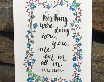 Gilmore Girls, Luke Danes, All in quote | 4 x 6 hand lettered original piece | floral watercolor border