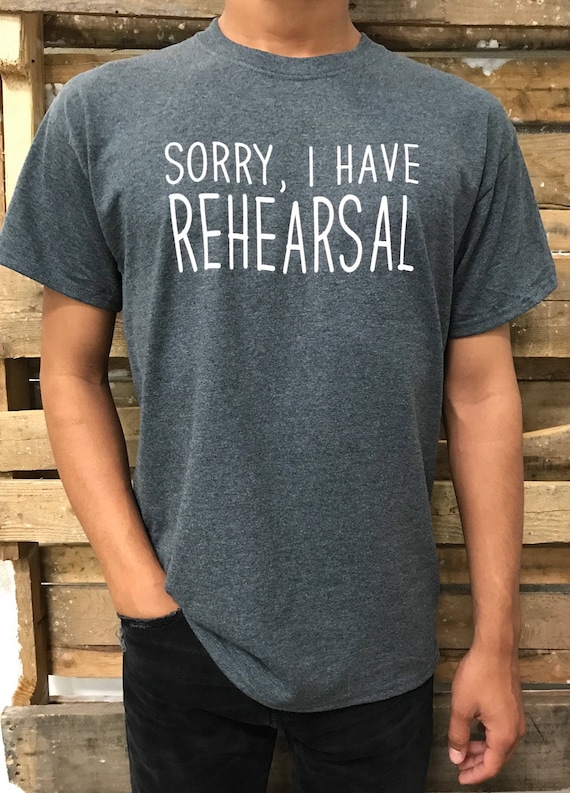 Sorry I Have Rehearsal Theater Art Musical Dance Choir Ensemble Singing Band T- Shirt Men's Short Sleeve Crew Neck Tee