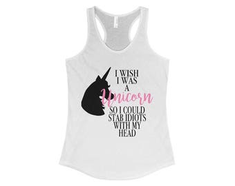 I Wish I Was a Unicorn So I Could Stab Idiots With My Head Raceback Tank Top - Unicorn Lovers Gifts - Unicorn Gifts - Best Friend Gifts