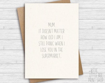Funny Mother's Day card, Card for mum, Mum, It doesn't matter how old I am, I still panic when I lose you in the supermarket