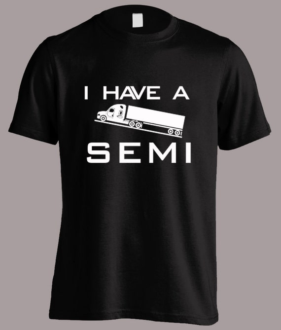I Have a Semi Funny Shirt S-4XL And Long Sleeve Available