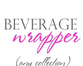 Pre-Filled BEVERAGE WRAPPER for any collection by The Celebration Shoppe