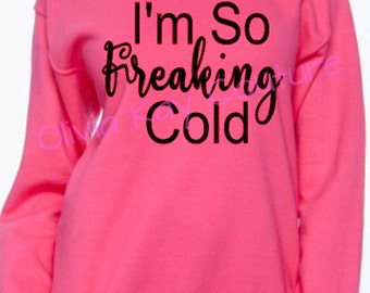 Im So Freaking Cold, Ladys Sweatshirt, Graphic Sweatshirt, Funny Sweatshirt, Mom Gift