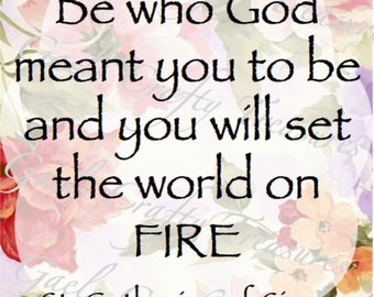 Be Who God Meant You to be & You Will Set the World on Fire