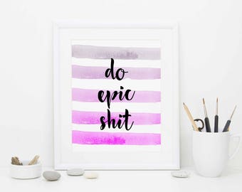 Do Epic Sh*t Print, Watercolor Stripes, Funny Print, Humor Print, Motivational Print, Digital Download