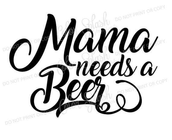 Download Mama needs a beer SVG drinking saying svg beer clipart
