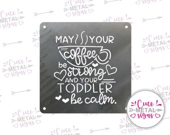 Metal Sign - May your coffee be strong and your toddler be calm - Coffee Sign