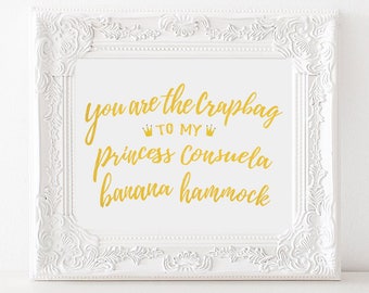 Friends Quote Print, You are the Crapbag to my Princess Consuela Banana Hammock