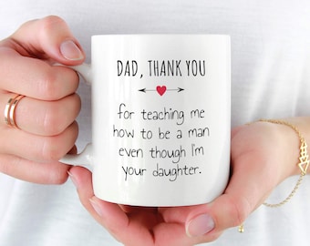 Fathers Day Gift from Daughter, Fathers Day Mug from Daughter, Dad Thank You for Teaching Me How To Be a Man Even Though I'm Your Daughter
