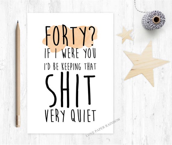 funny 40th birthday card, rude 40th birthday card, if I were you I'd keep that shit quiet,