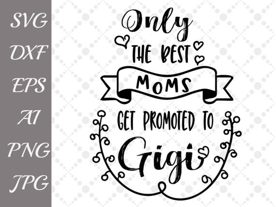 Download Only the best moms get promoted to Gigi Svg: GRANDMA